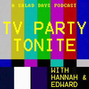 TV test patten with vertical colored stripes and the words TV Party TONITE A Salad Days Podcast With HAnnah & Edward over the top of it.