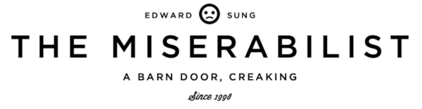 The Miserabilist dot com header. All black and white. At the top there's a frowning face between the words Edward and Sung. Then, in larger print below - the miserabilist. Beneath that it reads A barn door creaking. Beneath that it reads Since 1998.